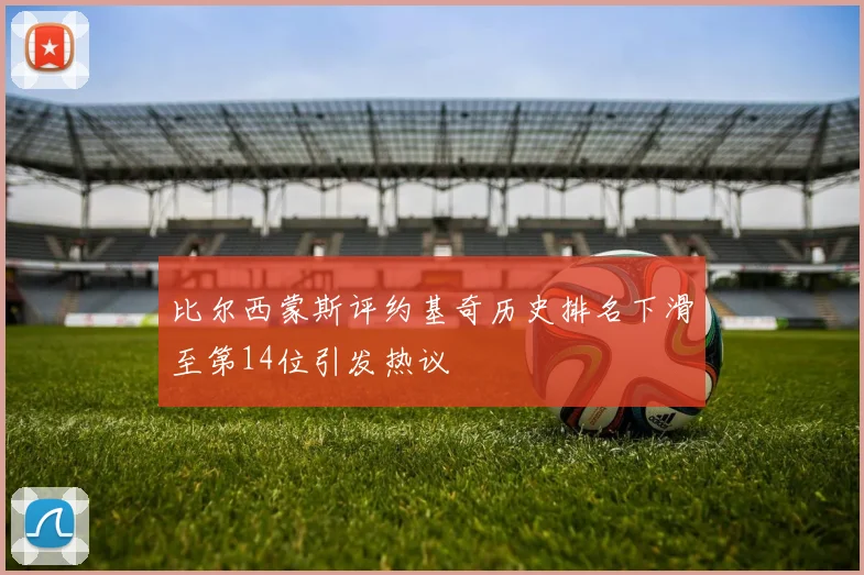 比尔西蒙斯评约基奇历史排名下滑至第14位引发热议