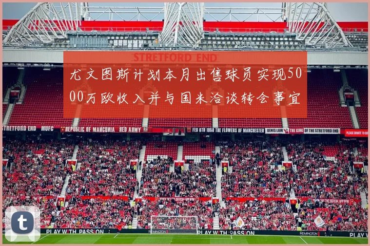 尤文图斯计划本月出售球员实现5000万欧收入并与国米洽谈转会事宜